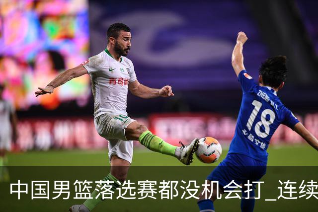 中国男篮落选赛都没机会打 连续两届无缘奥运